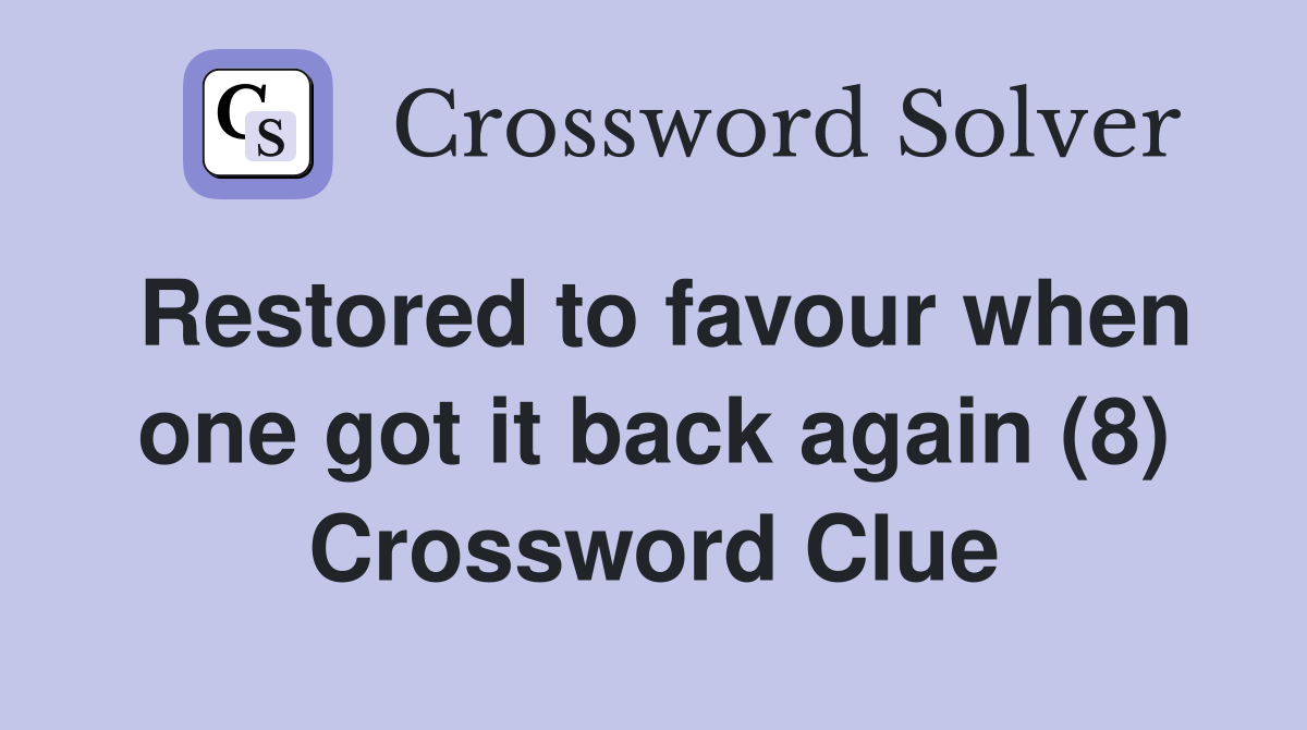 Restored to favour when one got it back again (8) Crossword Clue